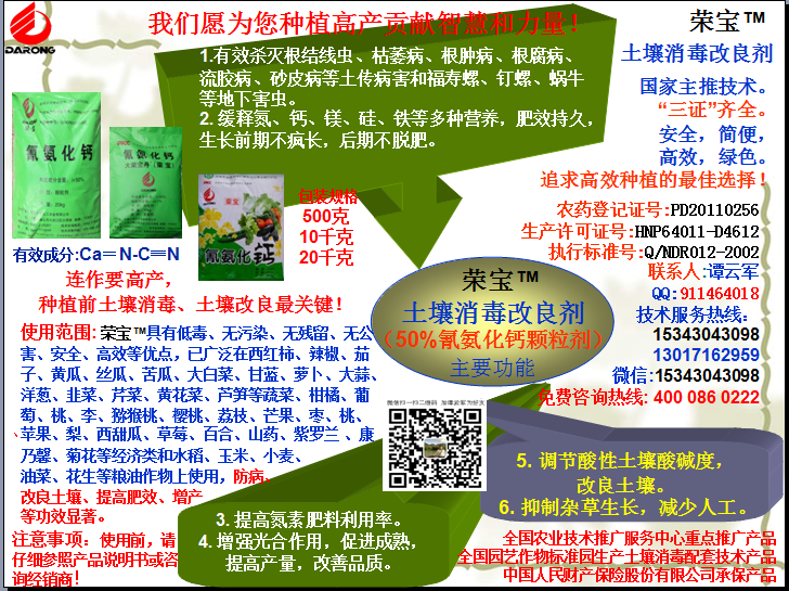 榮寶（氰氨化鈣）顆粒殺菌劑，土壤消毒、緩釋氮鈣營養(yǎng)、肥料增效、土壤改良四效合一，殺滅根結(jié)線蟲，防治根腫病、根腐病、枯萎病、流膠病、蓮藕腐敗病等土傳病害，殺滅福壽螺、釘螺等地下害蟲，解決連作障礙